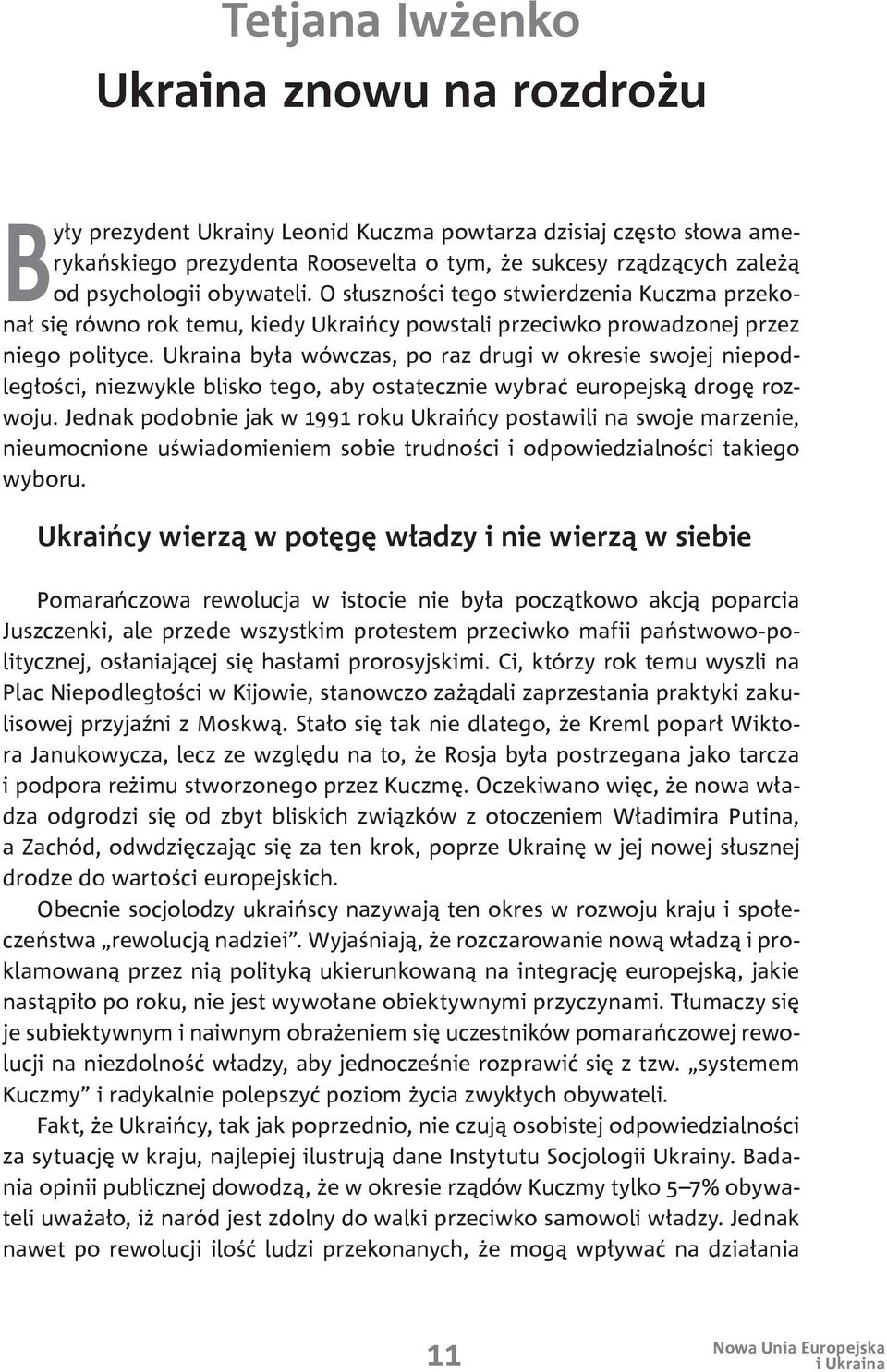 Ukraina była wówczas, po raz drugi w okresie swojej niepodległości, niezwykle blisko tego, aby ostatecznie wybrać europejską drogę rozwoju.