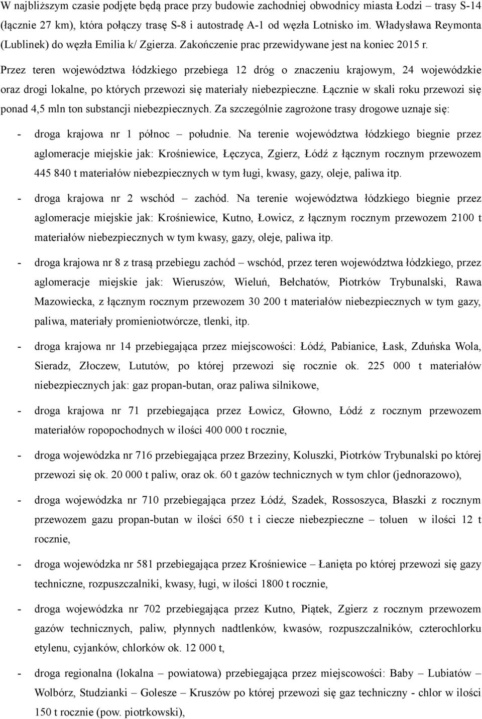 Przez teren województwa łódzkiego przebiega dróg o znaczeniu krajowym, wojewódzkie oraz drogi lokalne, po których przewozi się materiały niebezpieczne.