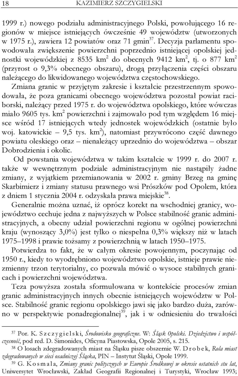 o 877 km 2 (przyrost o 9,3% obecnego obszaru), drogą przyłączenia części obszaru należącego do likwidowanego województwa częstochowskiego.