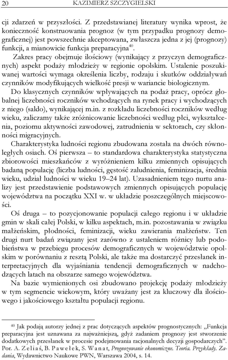 mianowicie funkcja preparacyjna 40. Zakres pracy obejmuje ilościowy (wynikający z przyczyn demograficznych) aspekt podaży młodzieży w regionie opolskim.