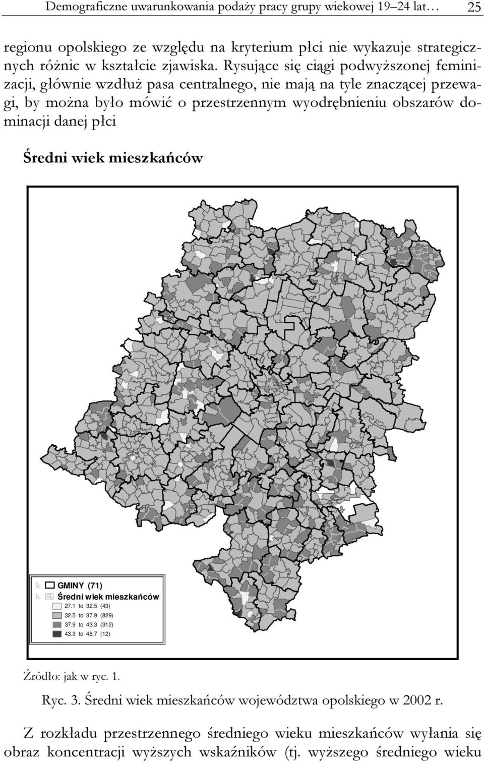 dominacji danej płci Średni wiek mieszkańców GMINY (71) Średni wiek mieszkańców 27.1 to 32.5 (43) 32.5 to 37.9 (829) 37.9 to 43.3 (312) 43.3 to 48.7 (12) Źródło: jak w ryc. 1. Ryc.