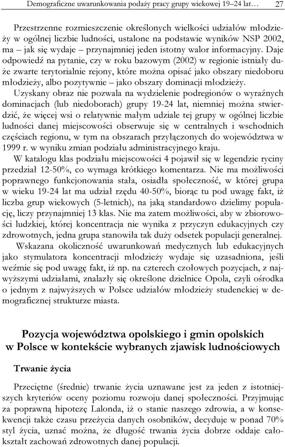 Daje odpowiedź na pytanie, czy w roku bazowym (2002) w regionie istniały duże zwarte terytorialnie rejony, które można opisać jako obszary niedoboru młodzieży, albo pozytywnie jako obszary dominacji