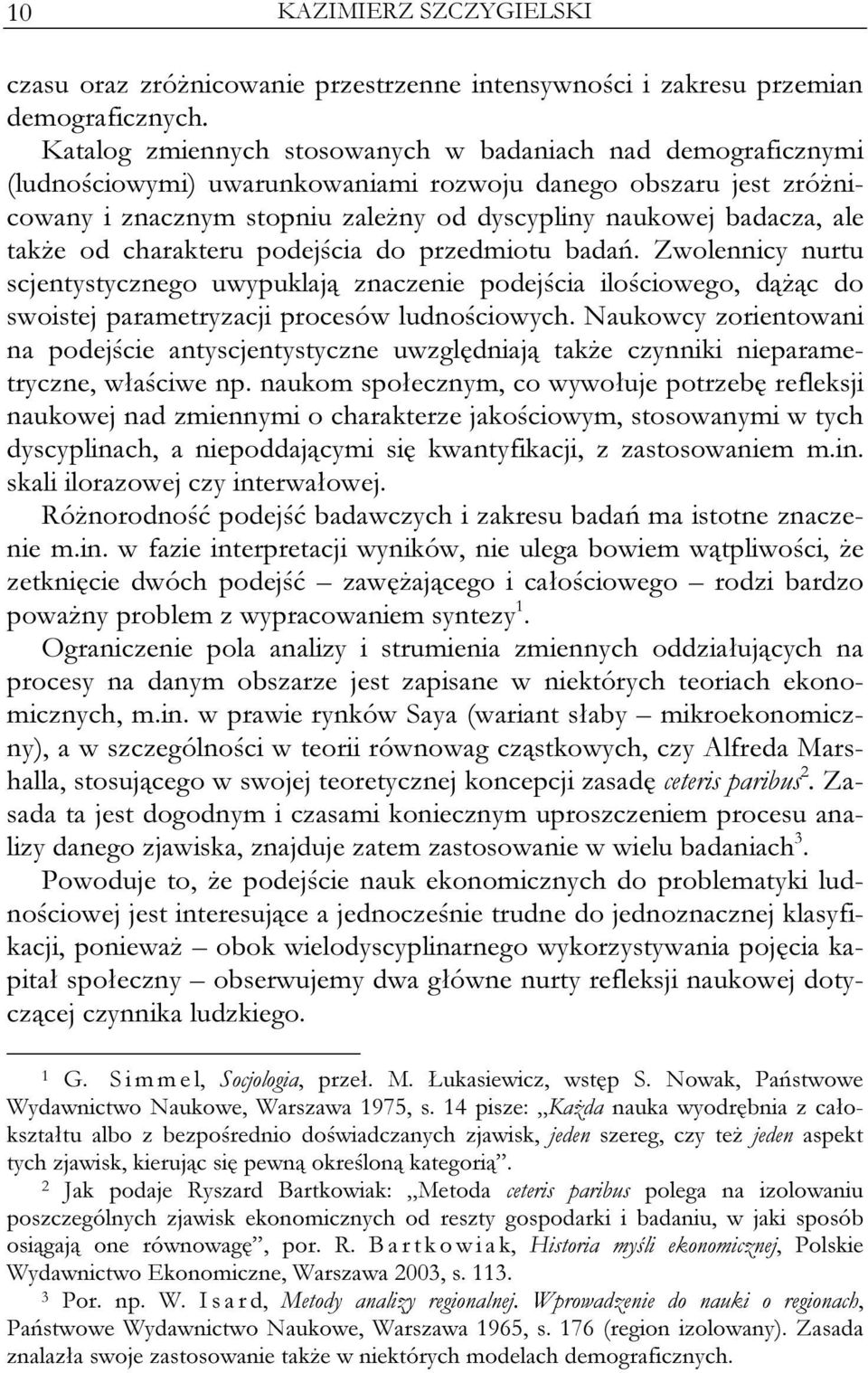 także od charakteru podejścia do przedmiotu badań. Zwolennicy nurtu scjentystycznego uwypuklają znaczenie podejścia ilościowego, dążąc do swoistej parametryzacji procesów ludnościowych.