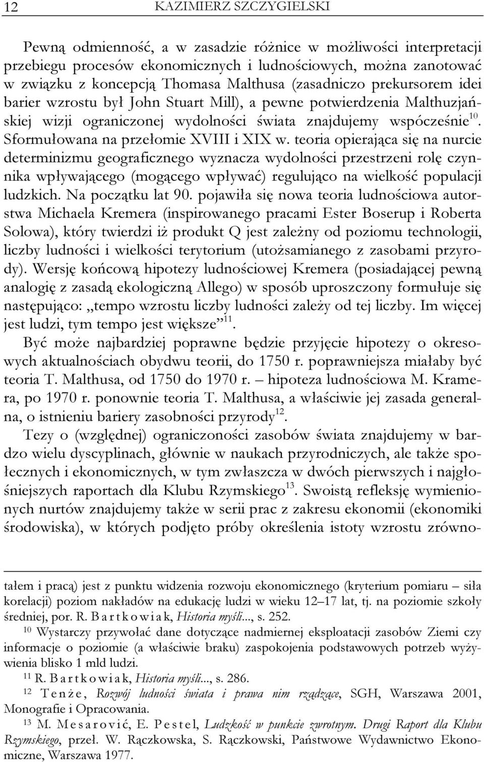 teoria opierająca się na nurcie determinizmu geograficznego wyznacza wydolności przestrzeni rolę czynnika wpływającego (mogącego wpływać) regulująco na wielkość populacji ludzkich. Na początku lat 90.