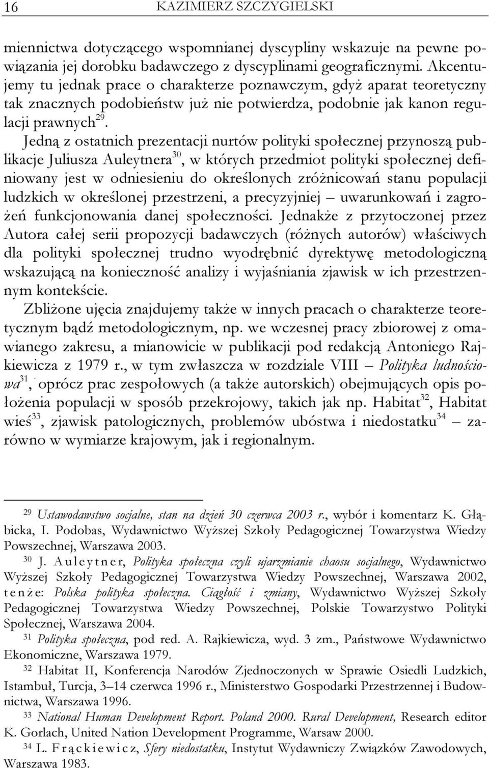 Jedną z ostatnich prezentacji nurtów polityki społecznej przynoszą publikacje Juliusza Auleytnera 30, w których przedmiot polityki społecznej definiowany jest w odniesieniu do określonych zróżnicowań