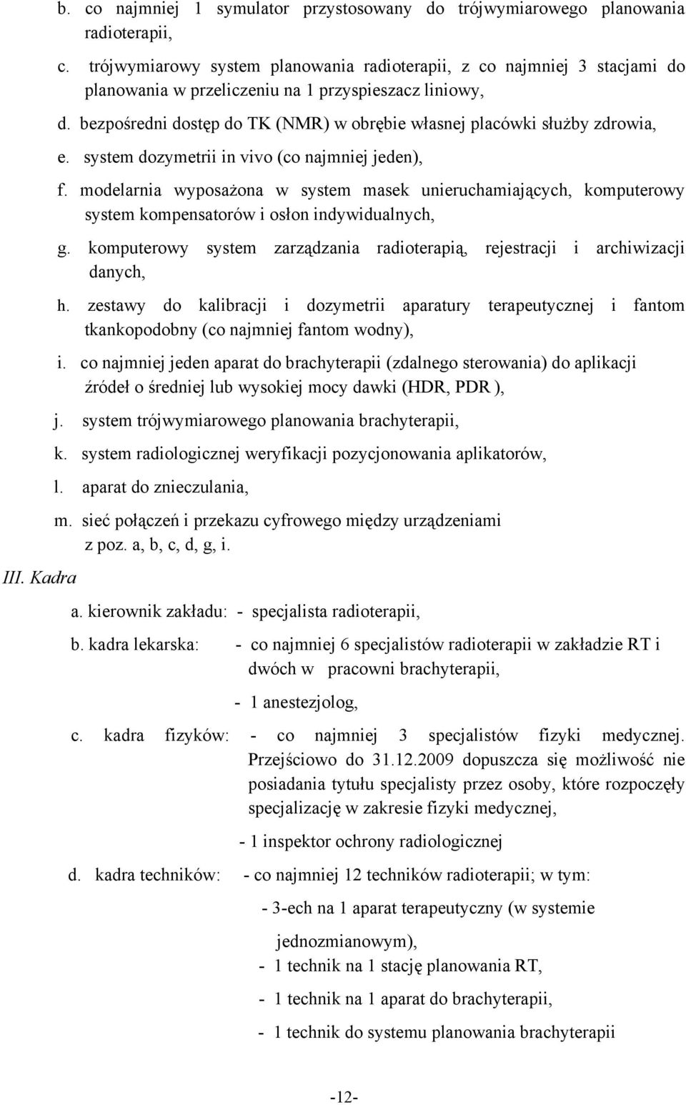 bezpośredni dostęp do TK (NMR) w obrębie własnej placówki służby zdrowia, e. system dozymetrii in vivo (co najmniej jeden), f.