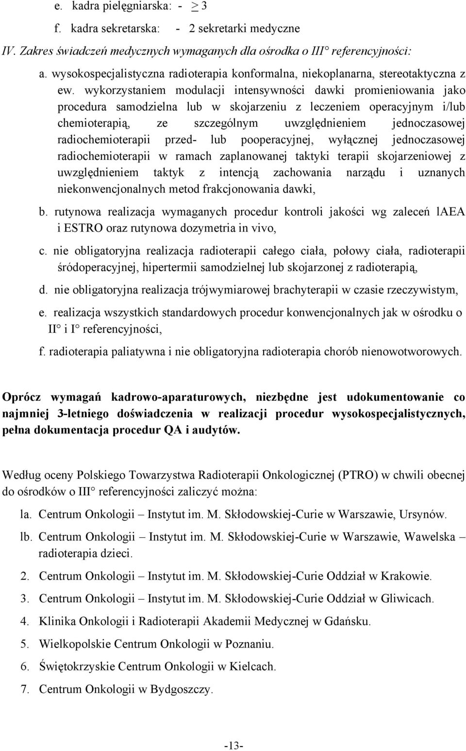 wykorzystaniem modulacji intensywności dawki promieniowania jako procedura samodzielna lub w skojarzeniu z leczeniem operacyjnym i/lub chemioterapią, ze szczególnym uwzględnieniem jednoczasowej