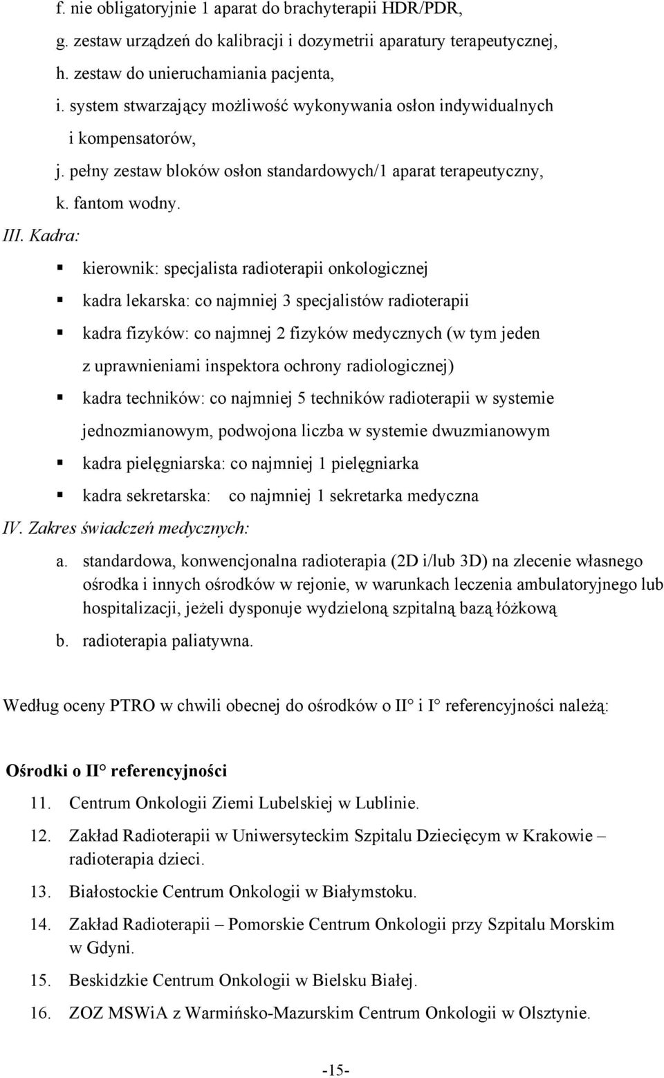 kierownik: specjalista radioterapii onkologicznej kadra lekarska: co najmniej 3 specjalistów radioterapii kadra fizyków: co najmnej 2 fizyków medycznych (w tym jeden z uprawnieniami inspektora