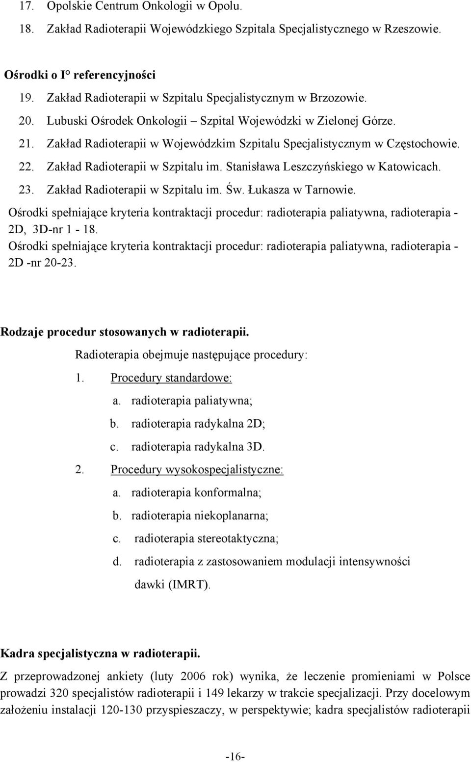 Zakład Radioterapii w Wojewódzkim Szpitalu Specjalistycznym w Częstochowie. 22. Zakład Radioterapii w Szpitalu im. Stanisława Leszczyńskiego w Katowicach. 23. Zakład Radioterapii w Szpitalu im. Św.