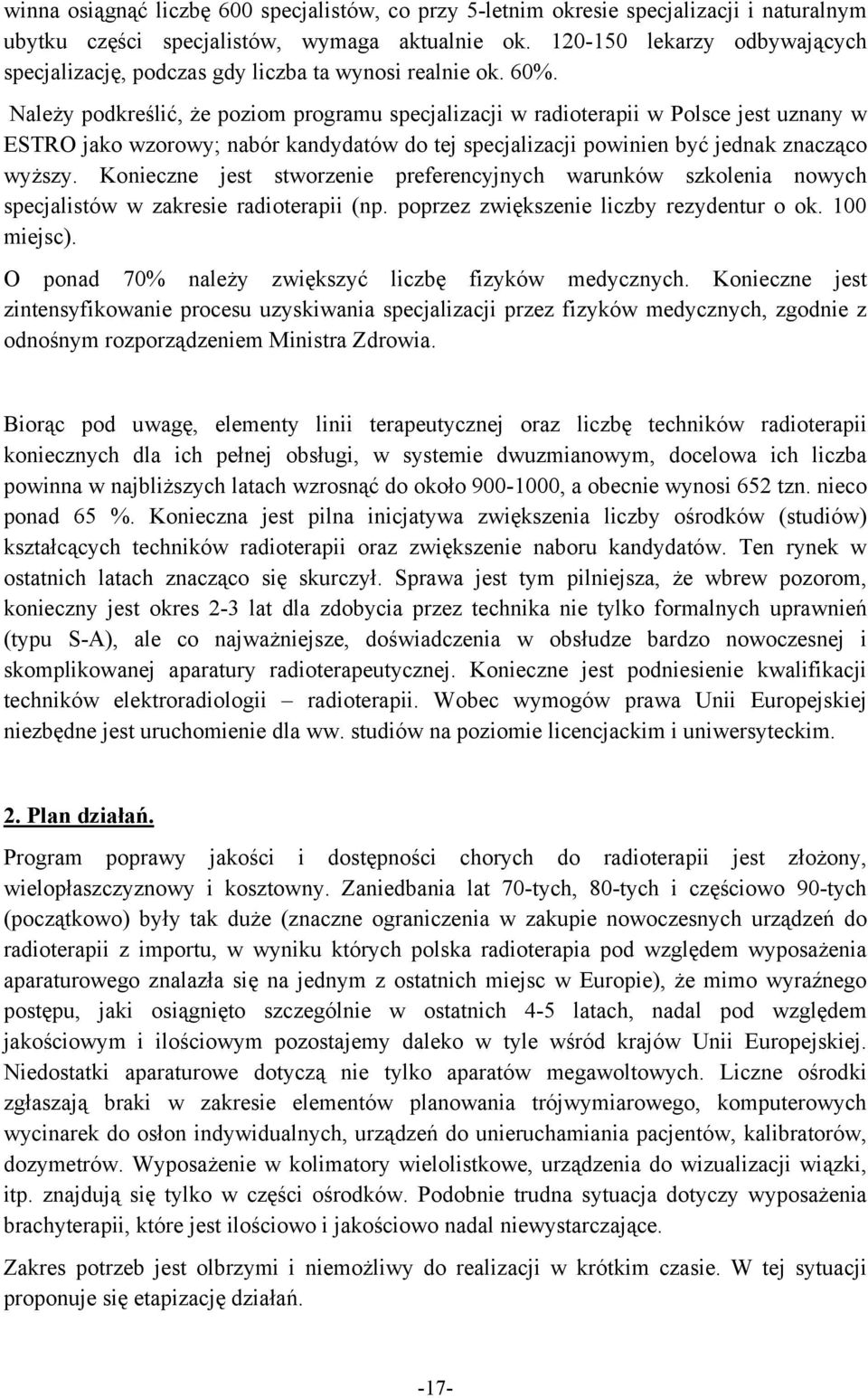 Należy podkreślić, że poziom programu specjalizacji w radioterapii w Polsce jest uznany w ESTRO jako wzorowy; nabór kandydatów do tej specjalizacji powinien być jednak znacząco wyższy.