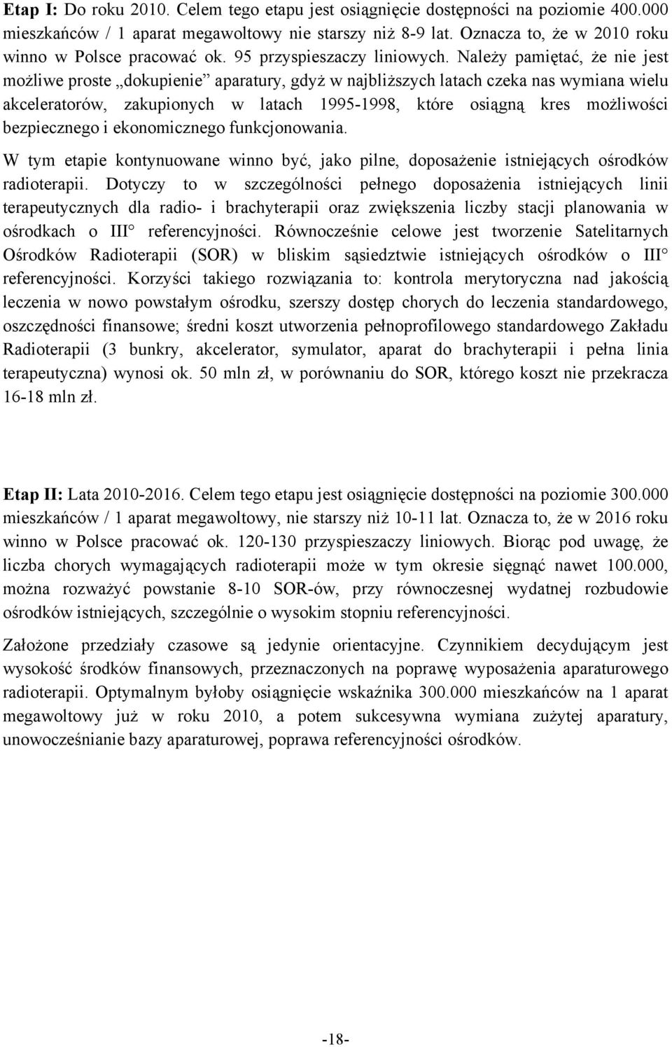 Należy pamiętać, że nie jest możliwe proste dokupienie aparatury, gdyż w najbliższych latach czeka nas wymiana wielu akceleratorów, zakupionych w latach 1995-1998, które osiągną kres możliwości