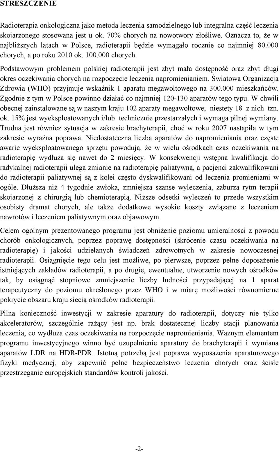 a po roku 2010 ok. 100.000 chorych. Podstawowym problemem polskiej radioterapii jest zbyt mała dostępność oraz zbyt długi okres oczekiwania chorych na rozpoczęcie leczenia napromienianiem.