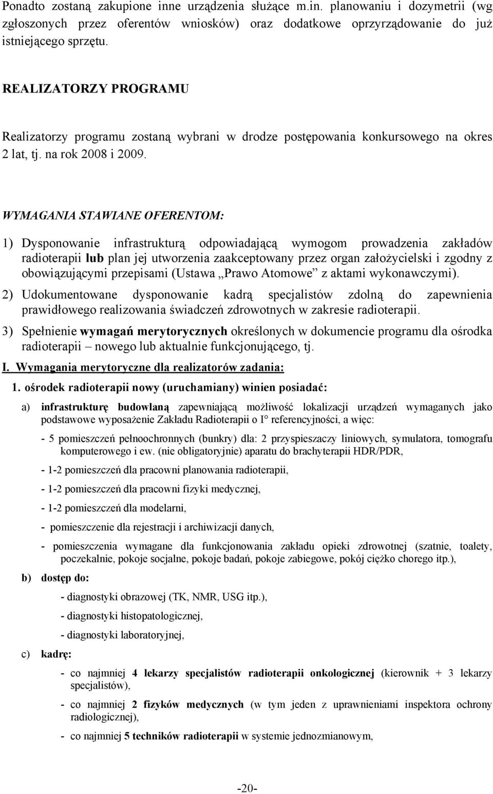 WYMAGANIA STAWIANE OFERENTOM: 1) Dysponowanie infrastrukturą odpowiadającą wymogom prowadzenia zakładów radioterapii lub plan jej utworzenia zaakceptowany przez organ założycielski i zgodny z