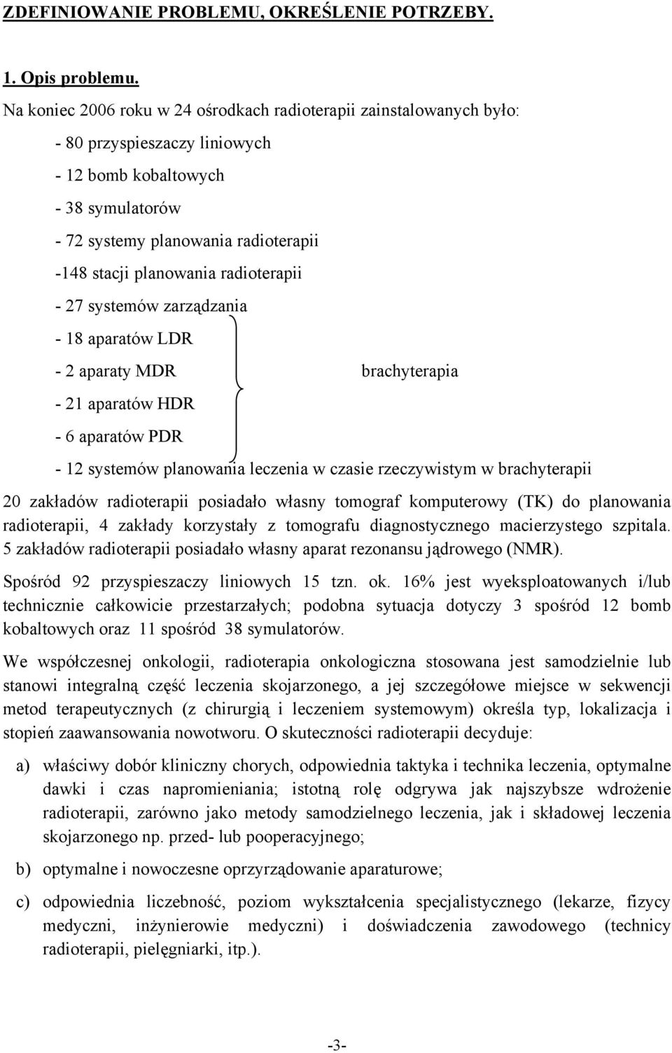 radioterapii - 27 systemów zarządzania - 18 aparatów LDR - 2 aparaty MDR brachyterapia - 21 aparatów HDR - 6 aparatów PDR - 12 systemów planowania leczenia w czasie rzeczywistym w brachyterapii 20