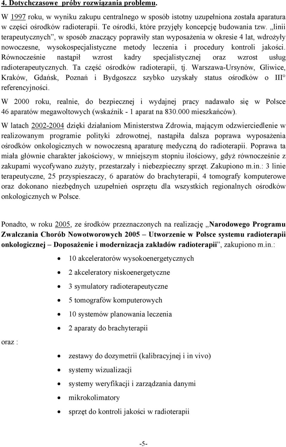 linii terapeutycznych, w sposób znaczący poprawiły stan wyposażenia w okresie 4 lat, wdrożyły nowoczesne, wysokospecjalistyczne metody leczenia i procedury kontroli jakości.