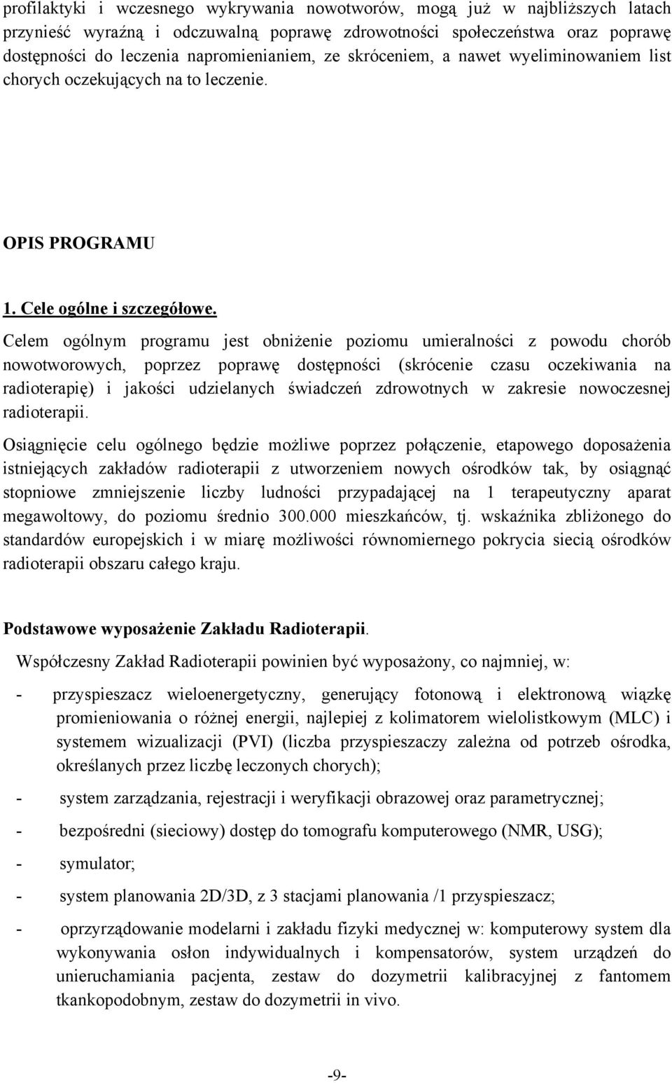 Celem ogólnym programu jest obniżenie poziomu umieralności z powodu chorób nowotworowych, poprzez poprawę dostępności (skrócenie czasu oczekiwania na radioterapię) i jakości udzielanych świadczeń