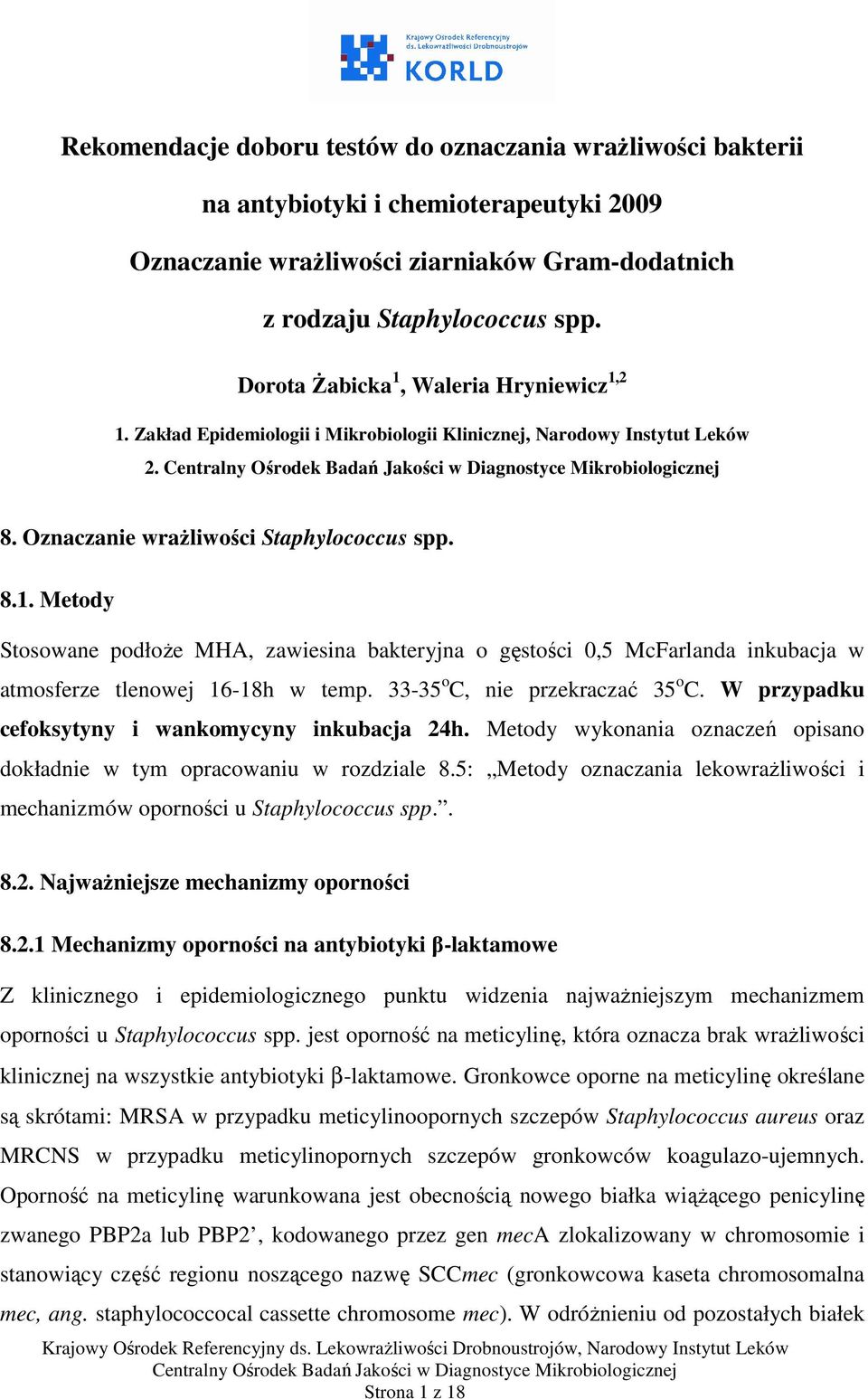 33-35 o C, nie przekraczać 35 o C. W przypadku cefoksytyny i wankomycyny inkubacja 24h. Metody wykonania oznaczeń opisano dokładnie w tym opracowaniu w rozdziale 8.