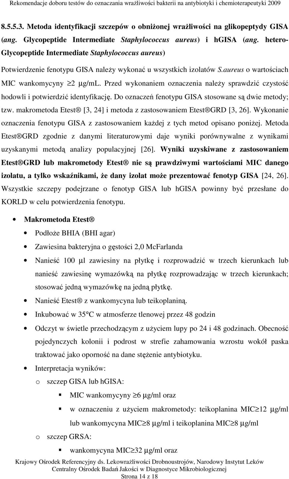 Przed wykonaniem oznaczenia należy sprawdzić czystość hodowli i potwierdzić identyfikację. Do oznaczeń fenotypu GISA stosowane są dwie metody; tzw.