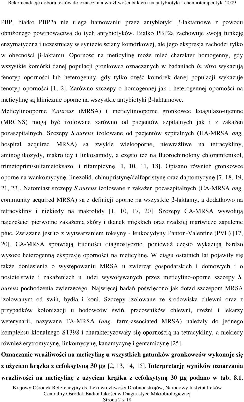 Oporność na meticylinę może mieć charakter homogenny, gdy wszystkie komórki danej populacji gronkowca oznaczanych w badaniach in vitro wykazują fenotyp oporności lub heterogenny, gdy tylko część