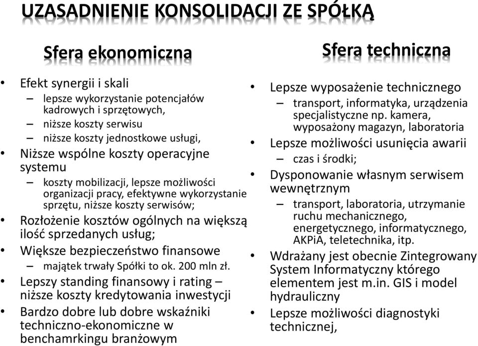 kamera, niższe koszty serwisu wyposażony magazyn, laboratoria niższe koszty jednostkowe usługi, Lepsze możliwości usunięcia awarii Niższe wspólne koszty operacyjne czas i środki; systemu Dysponowanie