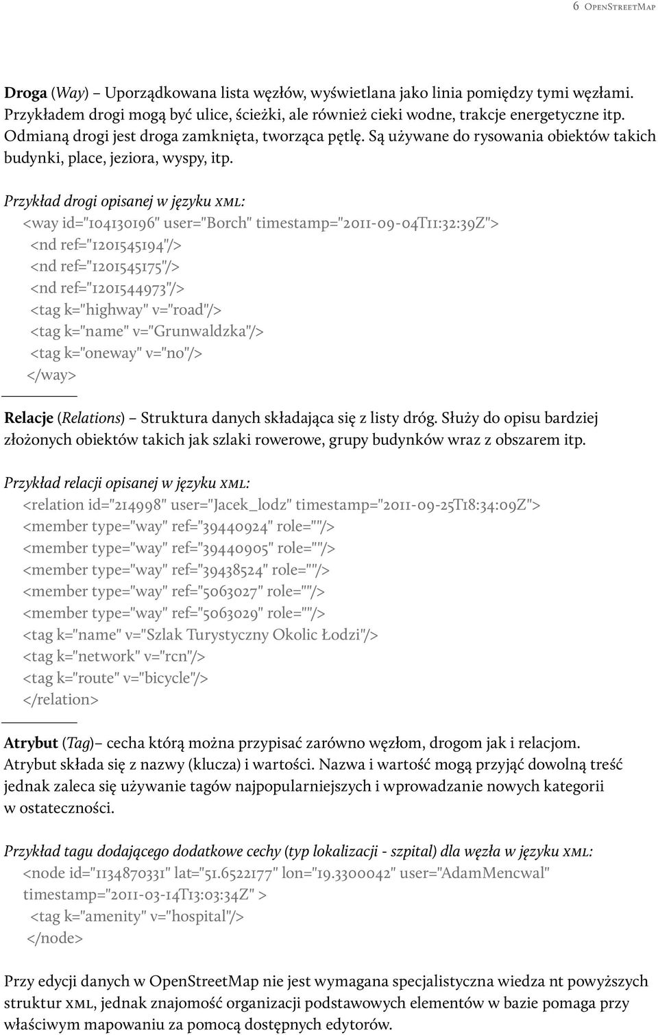 Przykład drogi opisanej w języku xml: <way id="104130196" user="borch" timestamp="2011-09-04t11:32:39z"> <nd ref="1201545194"/> <nd ref="1201545175"/> <nd ref="1201544973"/> <tag k="highway"