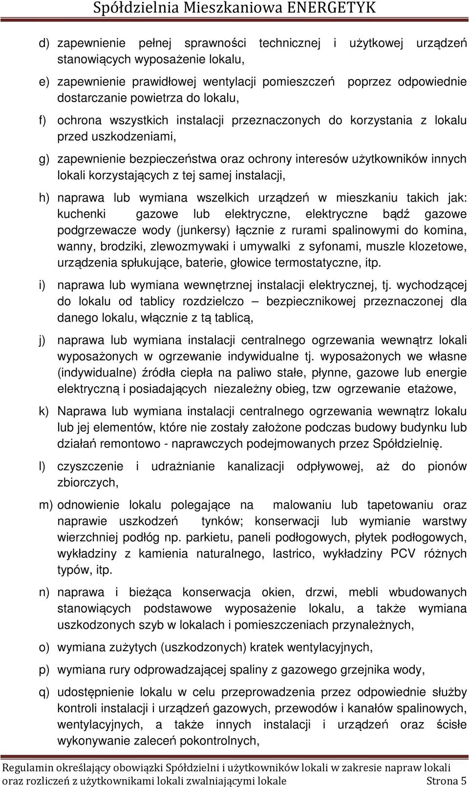 tej samej instalacji, h) naprawa lub wymiana wszelkich urządzeń w mieszkaniu takich jak: kuchenki gazowe lub elektryczne, elektryczne bądź gazowe podgrzewacze wody (junkersy) łącznie z rurami