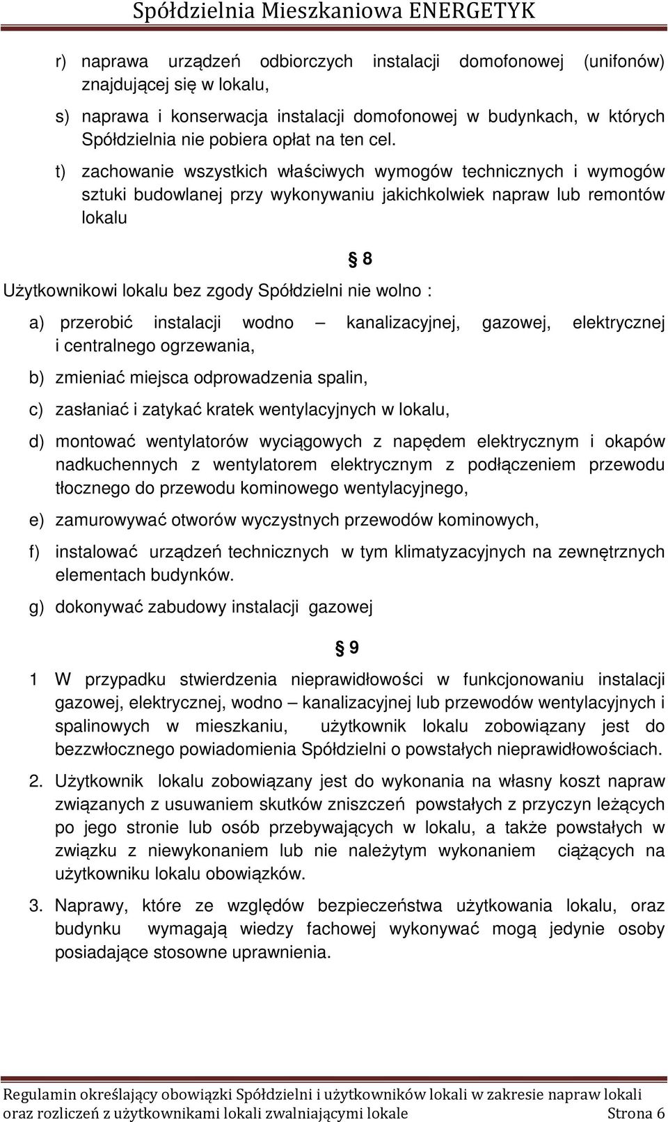 t) zachowanie wszystkich właściwych wymogów technicznych i wymogów sztuki budowlanej przy wykonywaniu jakichkolwiek napraw lub remontów lokalu 8 Użytkownikowi lokalu bez zgody Spółdzielni nie wolno :