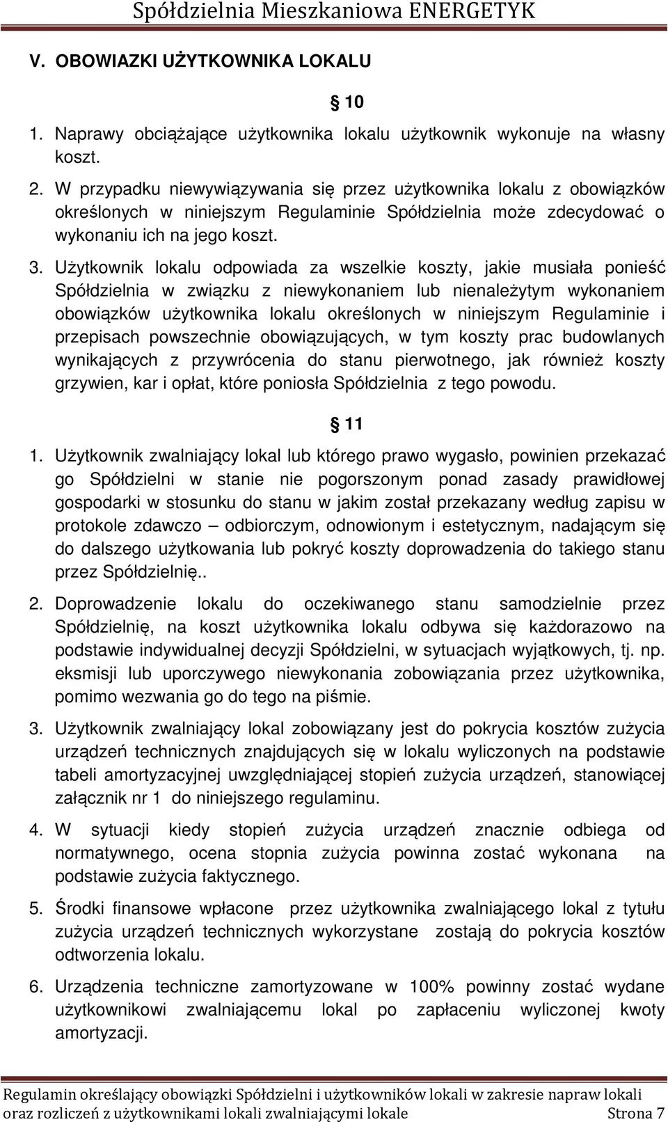 Użytkownik lokalu odpowiada za wszelkie koszty, jakie musiała ponieść Spółdzielnia w związku z niewykonaniem lub nienależytym wykonaniem obowiązków użytkownika lokalu określonych w niniejszym