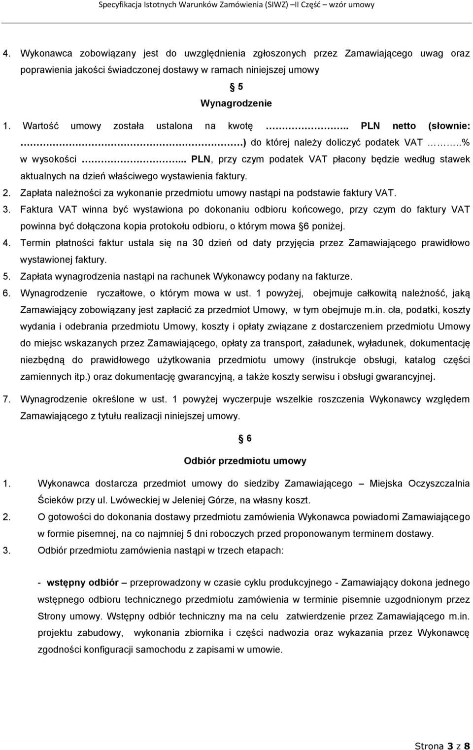 .. PLN, przy czym podatek VAT płacony będzie według stawek aktualnych na dzień właściwego wystawienia faktury. 2. Zapłata należności za wykonanie przedmiotu umowy nastąpi na podstawie faktury VAT. 3.