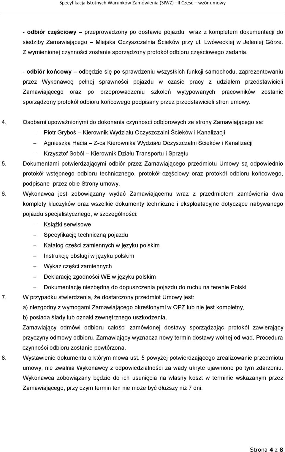 - odbiór końcowy odbędzie się po sprawdzeniu wszystkich funkcji samochodu, zaprezentowaniu przez Wykonawcę pełnej sprawności pojazdu w czasie pracy z udziałem przedstawicieli Zamawiającego oraz po