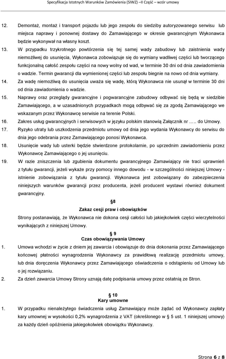 W przypadku trzykrotnego powtórzenia się tej samej wady zabudowy lub zaistnienia wady niemożliwej do usunięcia, Wykonawca zobowiązuje się do wymiany wadliwej części lub tworzącego funkcjonalną całość