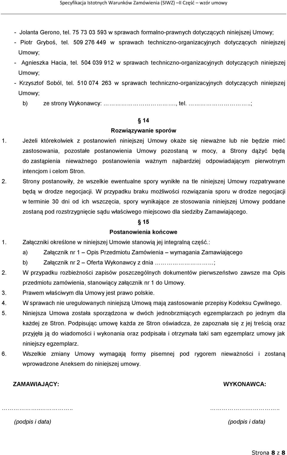 504 039 912 w sprawach techniczno-organizacyjnych dotyczących niniejszej Umowy; - Krzysztof Soból, tel.