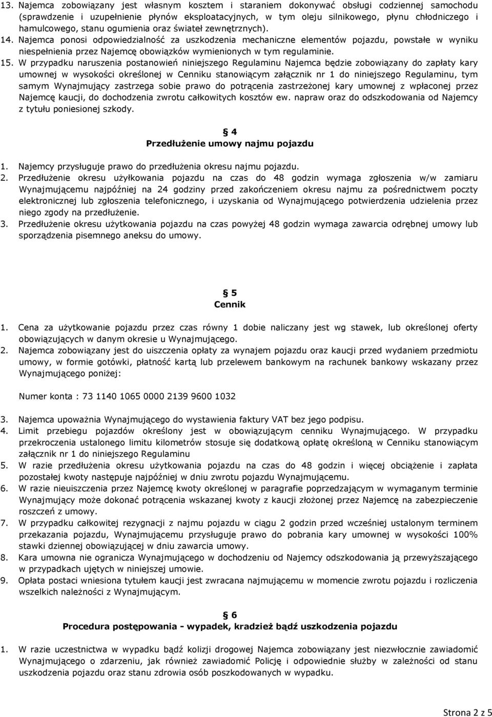 Najemca ponosi odpowiedzialność za uszkodzenia mechaniczne elementów pojazdu, powstałe w wyniku niespełnienia przez Najemcę obowiązków wymienionych w tym regulaminie. 15.