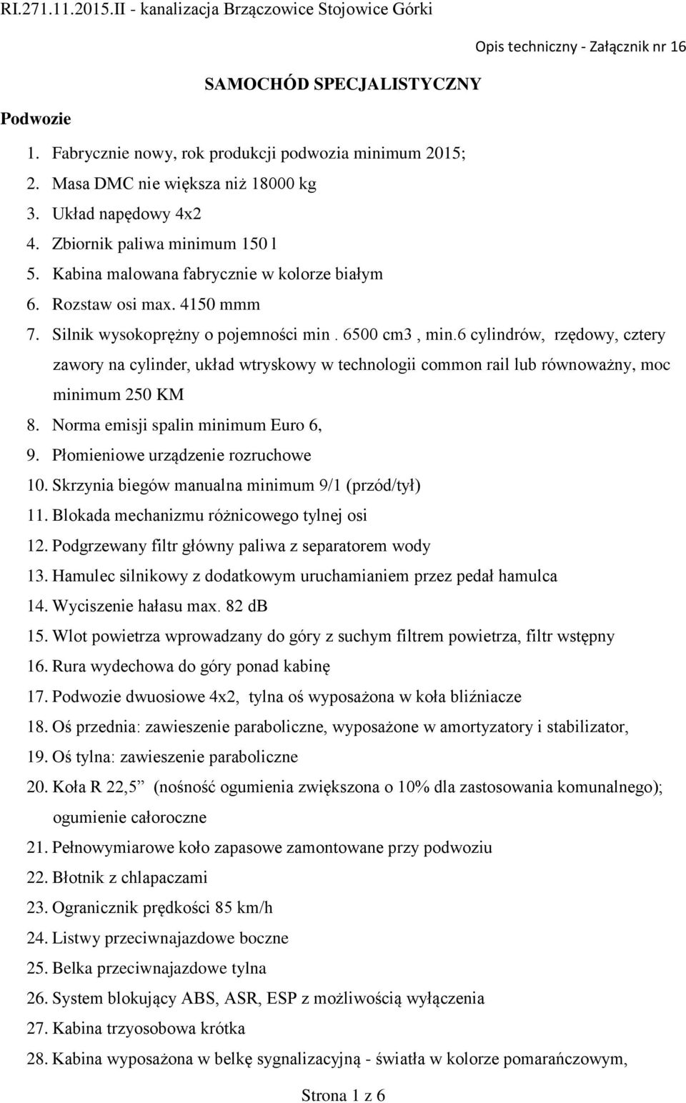 6 cylindrów, rzędowy, cztery zawory na cylinder, układ wtryskowy w technologii common rail lub równoważny, moc minimum 250 KM 8. Norma emisji spalin minimum Euro 6, 9.