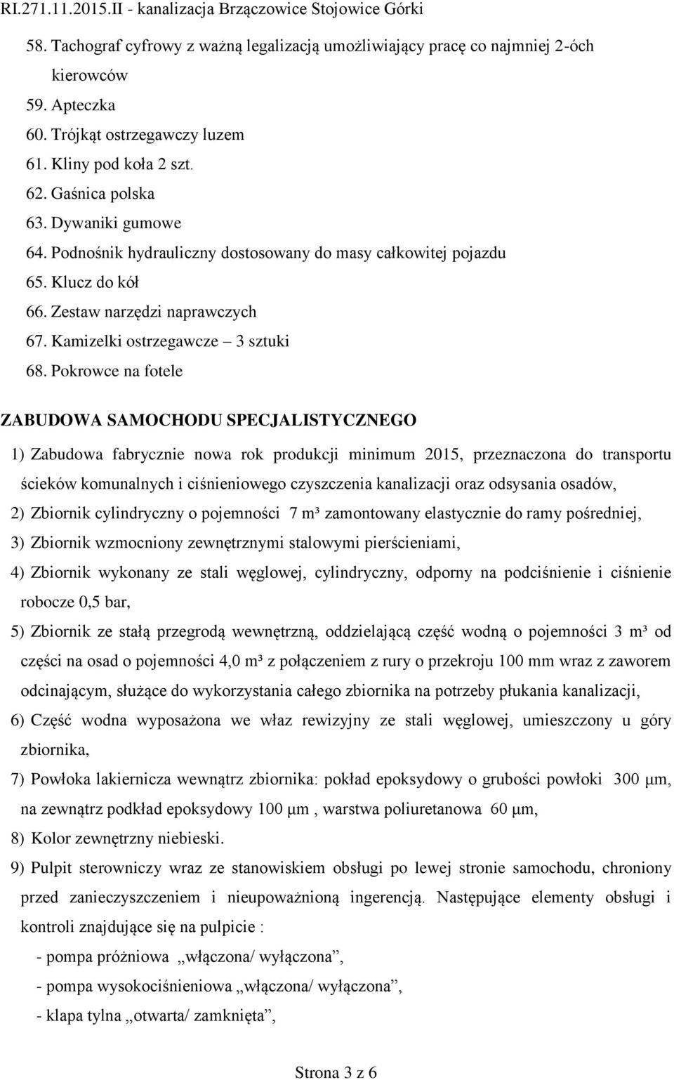 Pokrowce na fotele ZABUDOWA SAMOCHODU SPECJALISTYCZNEGO 1) Zabudowa fabrycznie nowa rok produkcji minimum 2015, przeznaczona do transportu ścieków komunalnych i ciśnieniowego czyszczenia kanalizacji