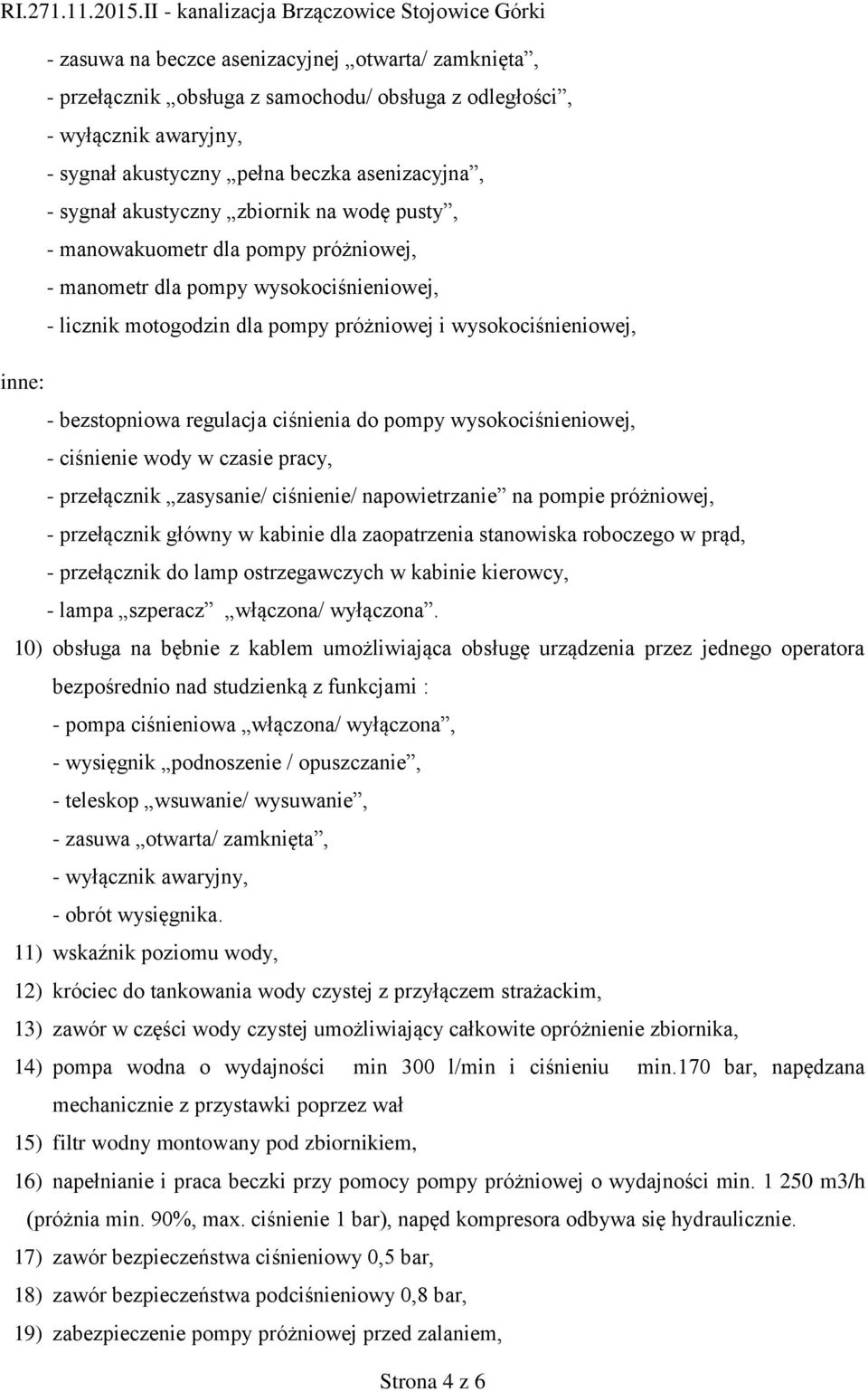 ciśnienia do pompy wysokociśnieniowej, - ciśnienie wody w czasie pracy, - przełącznik zasysanie/ ciśnienie/ napowietrzanie na pompie próżniowej, - przełącznik główny w kabinie dla zaopatrzenia