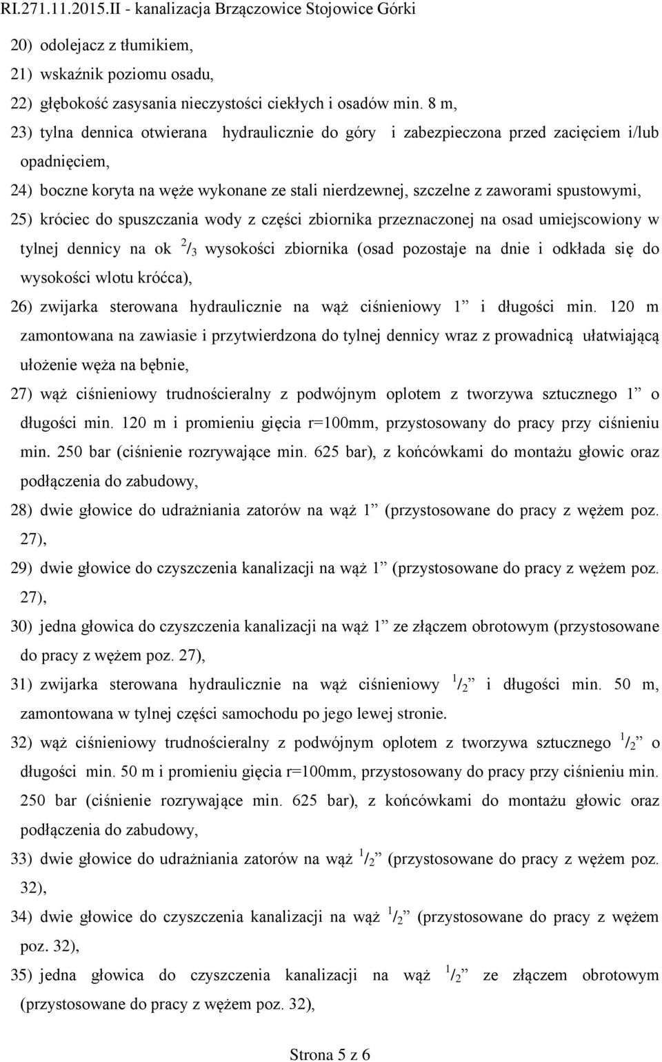 króciec do spuszczania wody z części zbiornika przeznaczonej na osad umiejscowiony w tylnej dennicy na ok 2 / 3 wysokości zbiornika (osad pozostaje na dnie i odkłada się do wysokości wlotu króćca),