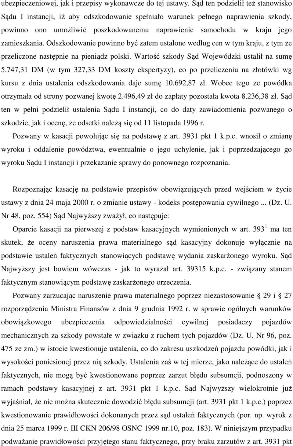 zamieszkania. Odszkodowanie powinno być zatem ustalone według cen w tym kraju, z tym że przeliczone następnie na pieniądz polski. Wartość szkody Sąd Wojewódzki ustalił na sumę 5.