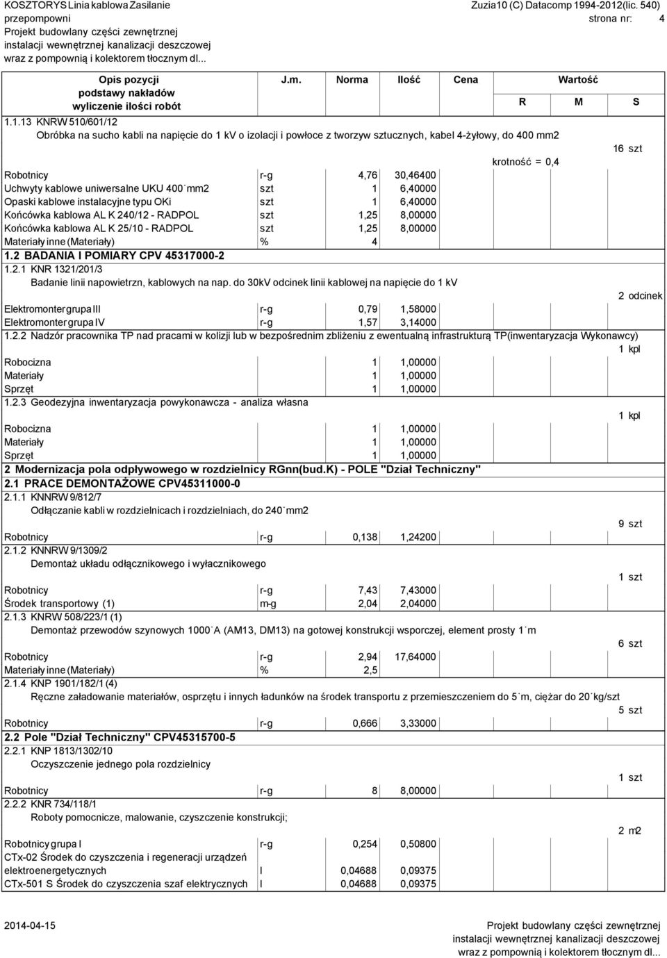 uniwersalne UKU 400 mm2 szt 1 6,40000 Opaski kablowe instalacyjne typu OKi szt 1 6,40000 Końcówka kablowa AL K 240/12 - RADPOL szt 1,25 8,00000 Końcówka kablowa AL K 25/10 - RADPOL szt 1,25 8,00000 1.