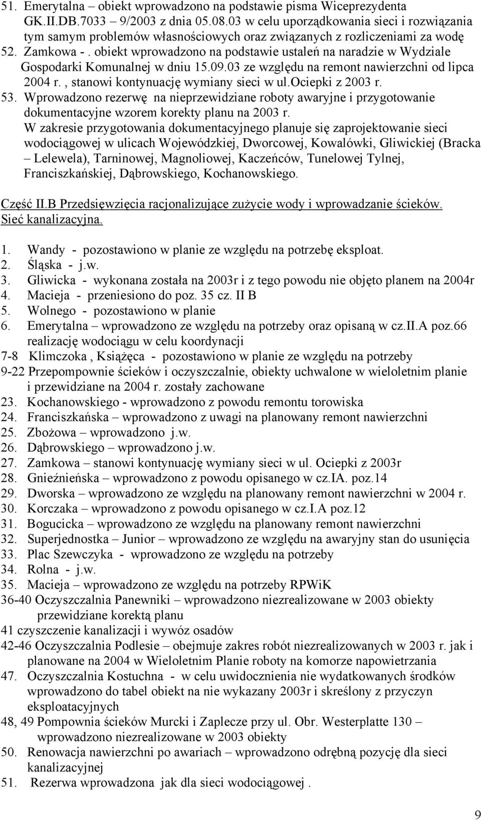 obiekt wprowadzono na podstawie ustaleń na naradzie w Wydziale Gospodarki Komunalnej w dniu 15.09.03 ze względu na remont nawierzchni od lipca 2004 r., stanowi kontynuację wymiany sieci w ul.