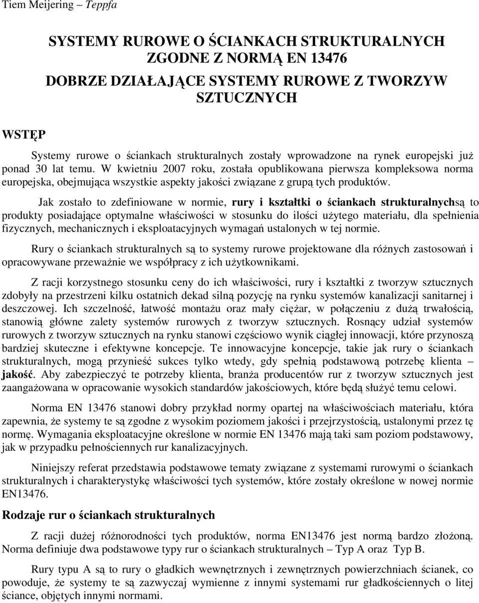 W kwietniu 2007 roku, została opublikowana pierwsza kompleksowa norma europejska, obejmująca wszystkie aspekty jakości związane z grupą tych produktów.