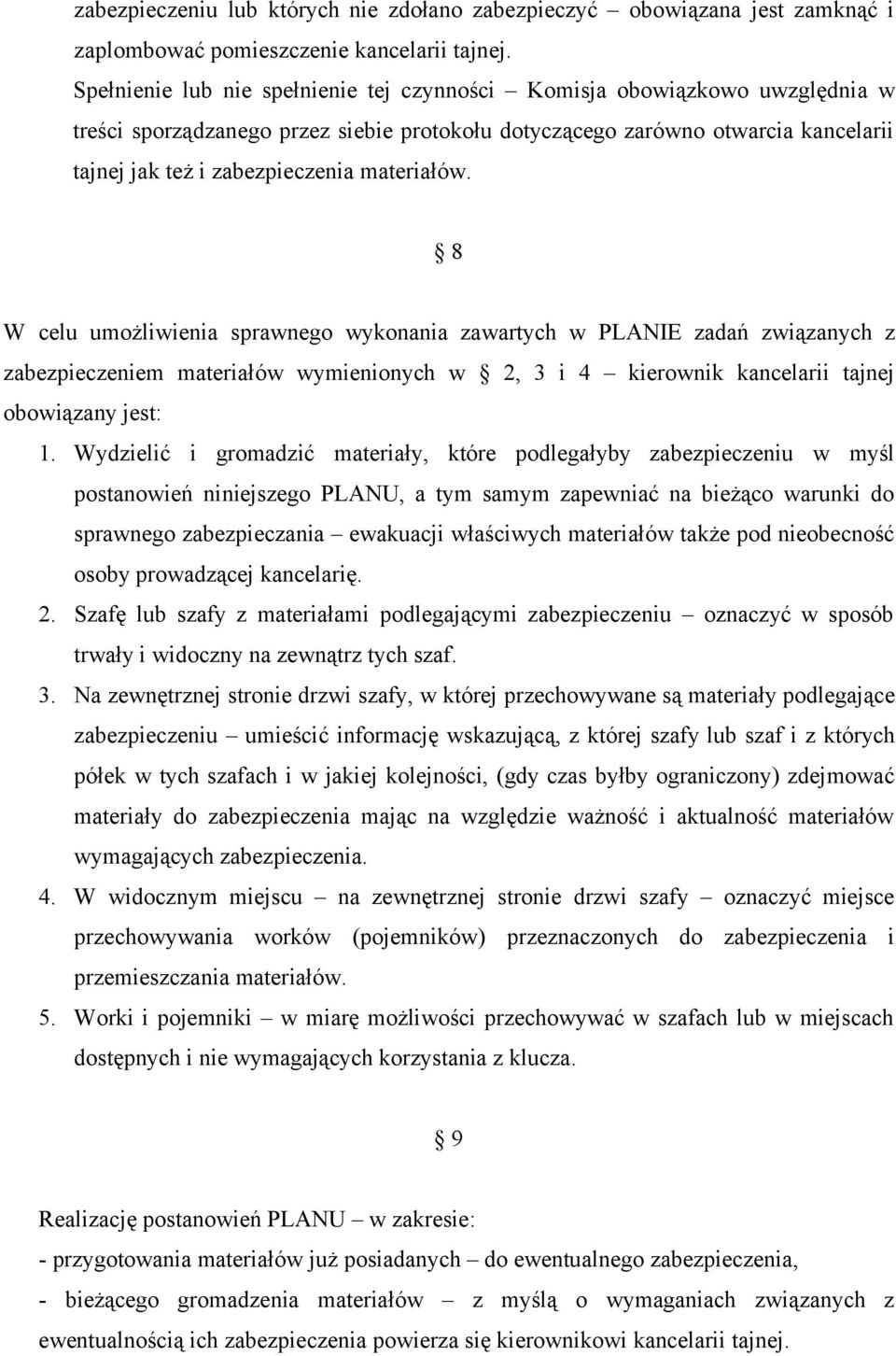 materiałów. 8 W celu umożliwienia sprawnego wykonania zawartych w PLANIE zadań związanych z zabezpieczeniem materiałów wymienionych w 2, 3 i 4 kierownik kancelarii tajnej obowiązany jest: 1.