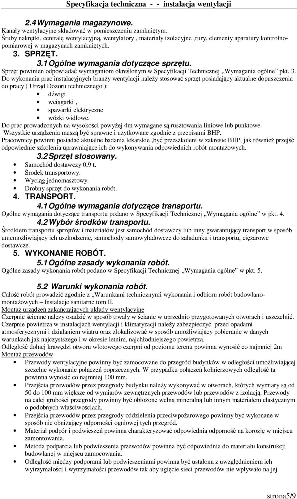 Sprzęt powinien odpowiadać wymaganiom określonym w Specyfikacji Technicznej Wymagania ogólne pkt. 3.