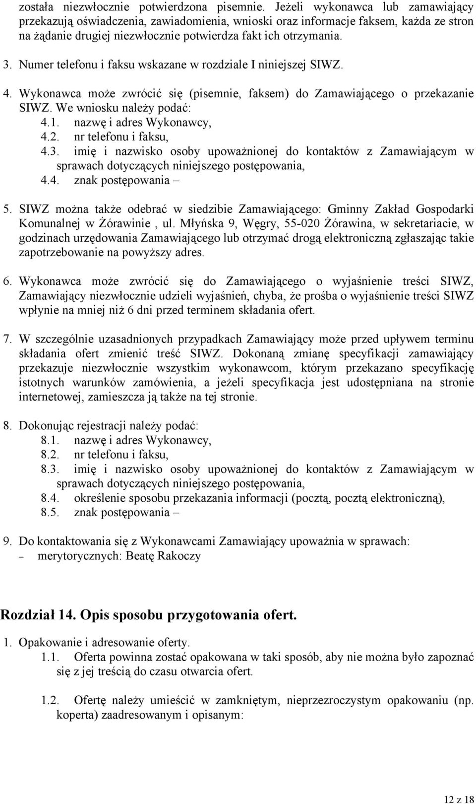 Numer telefonu i faksu wskazane w rozdziale I niniejszej SIWZ. 4. Wykonawca może zwrócić się (pisemnie, faksem) do Zamawiającego o przekazanie SIWZ. We wniosku należy podać: 4.1.