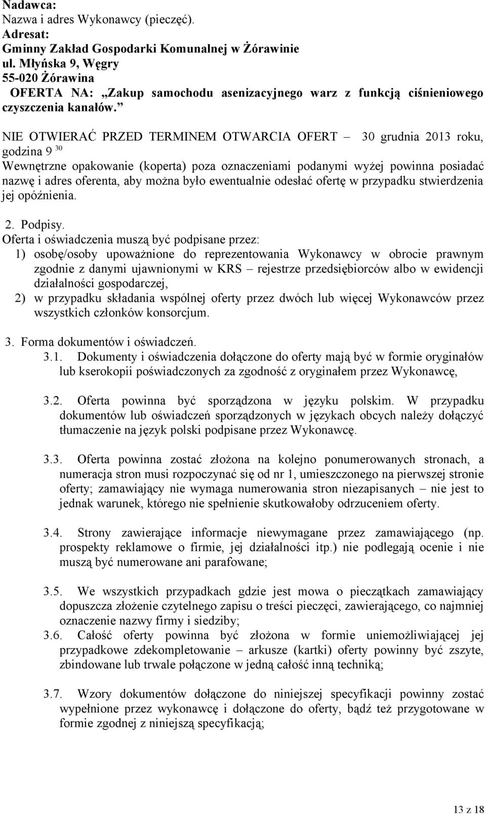 NIE OTWIERAĆ PRZED TERMINEM OTWARCIA OFERT 30 grudnia 2013 roku, godzina 9 30 Wewnętrzne opakowanie (koperta) poza oznaczeniami podanymi wyżej powinna posiadać nazwę i adres oferenta, aby można było