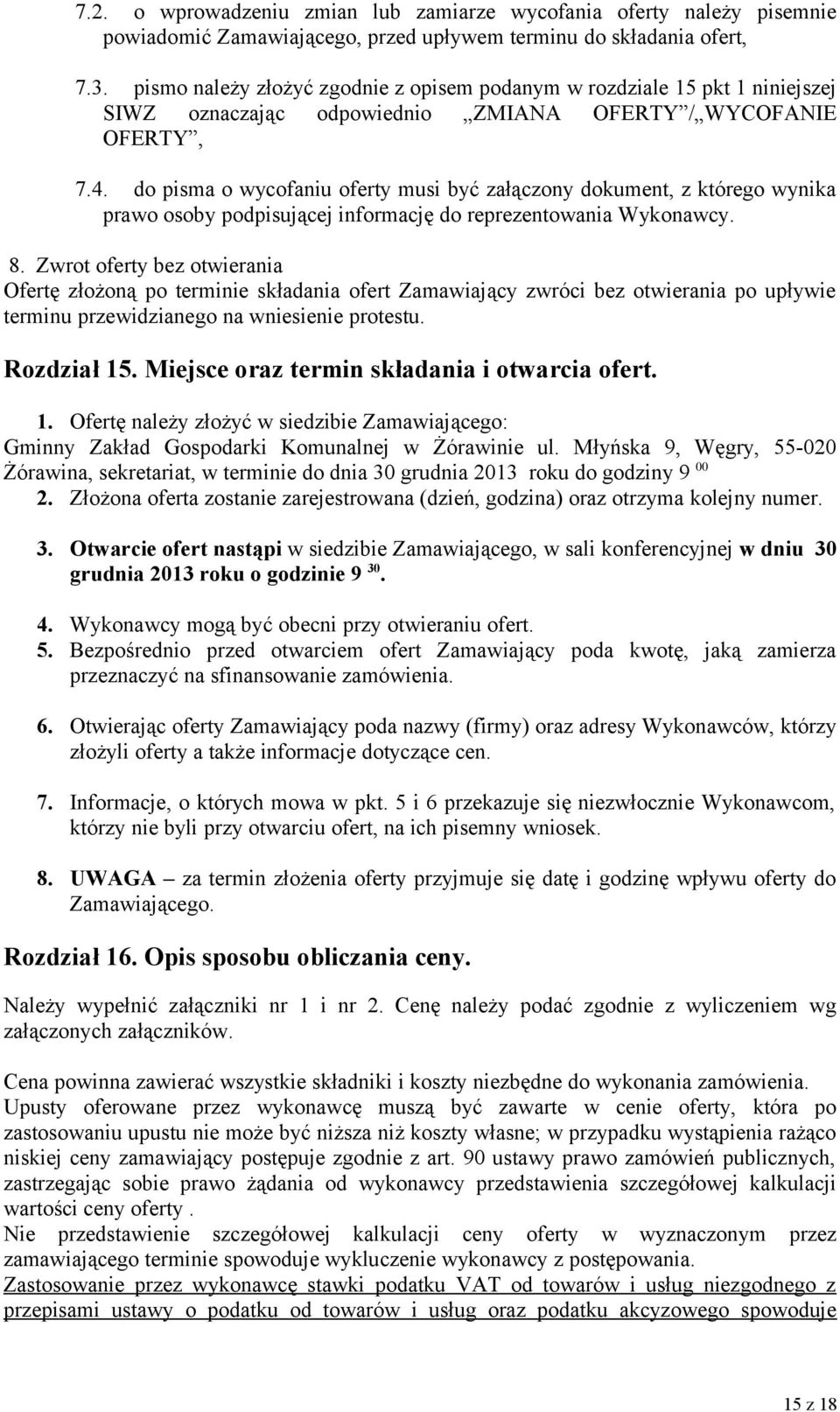 do pisma o wycofaniu oferty musi być załączony dokument, z którego wynika prawo osoby podpisującej informację do reprezentowania Wykonawcy. 8.