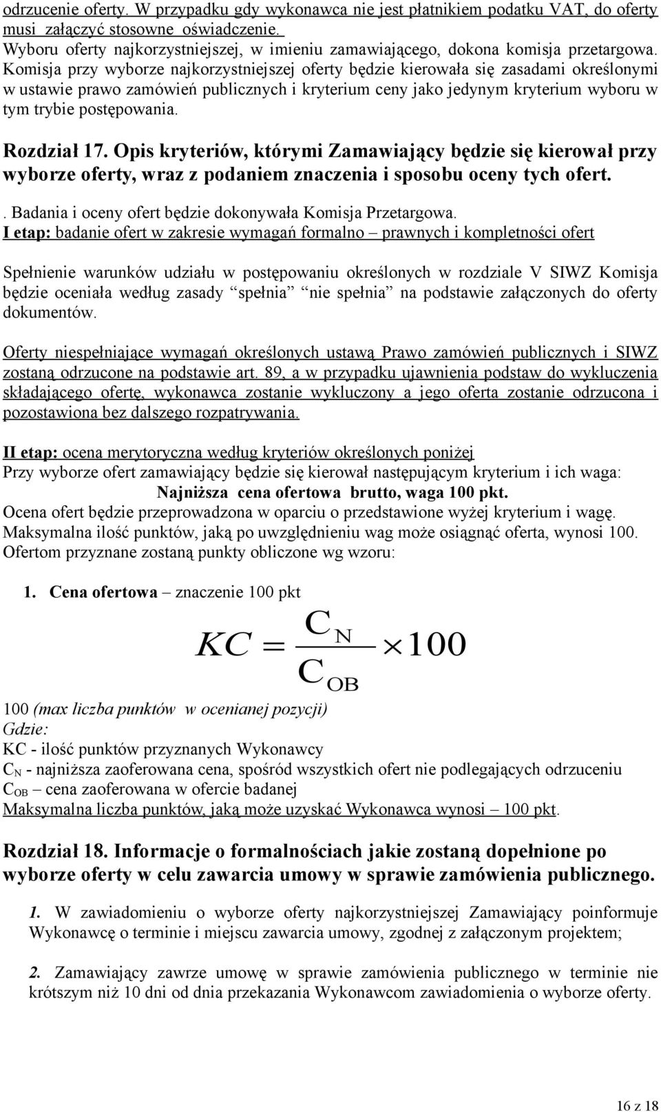 Komisja przy wyborze najkorzystniejszej oferty będzie kierowała się zasadami określonymi w ustawie prawo zamówień publicznych i kryterium ceny jako jedynym kryterium wyboru w tym trybie postępowania.