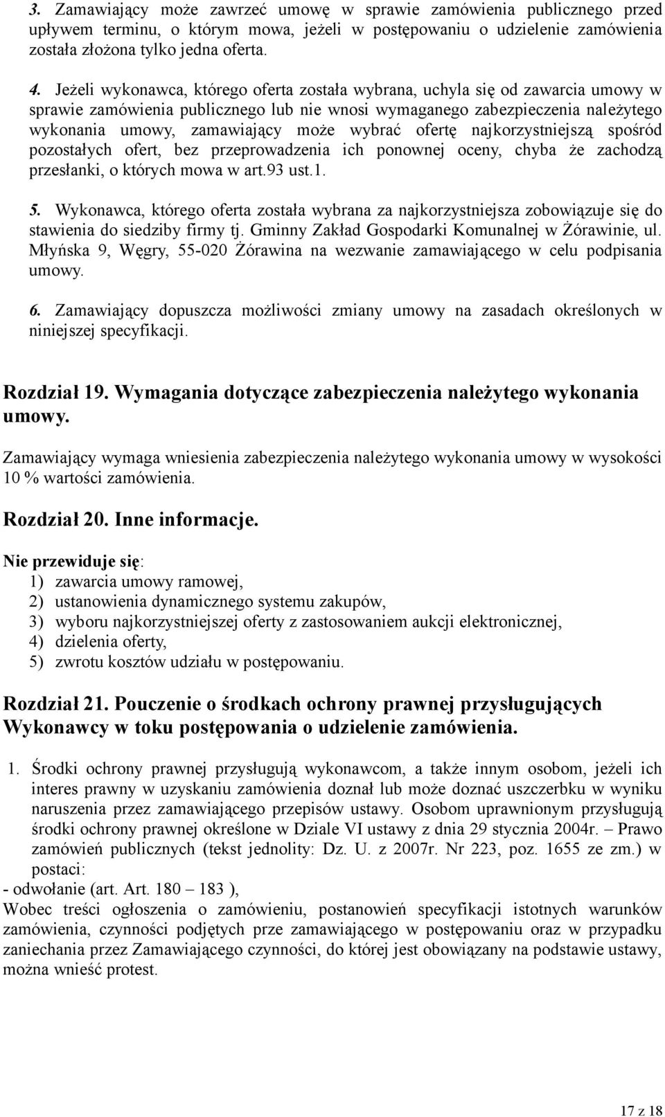 wybrać ofertę najkorzystniejszą spośród pozostałych ofert, bez przeprowadzenia ich ponownej oceny, chyba że zachodzą przesłanki, o których mowa w art.93 ust.1. 5.