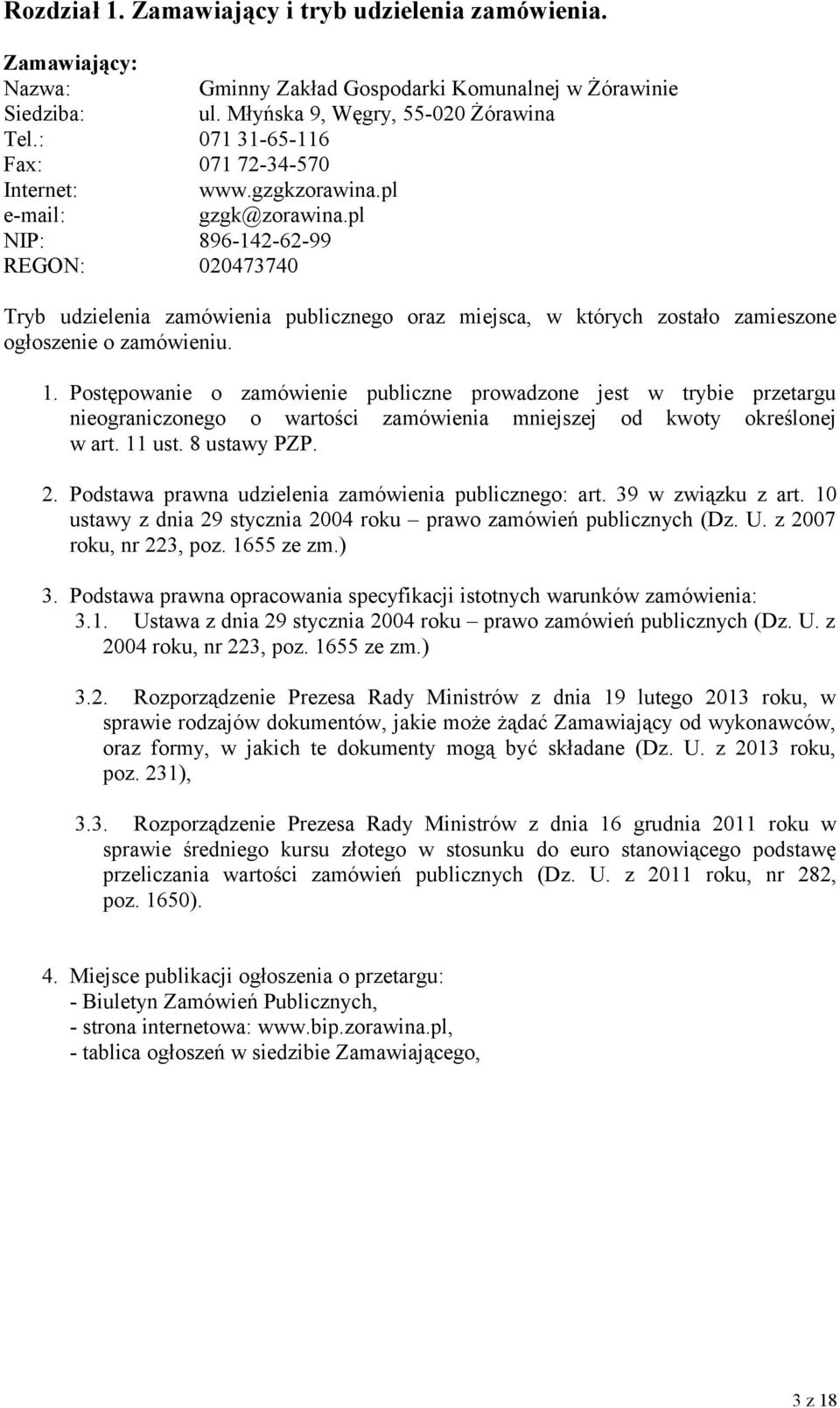 pl NIP: 896-142-62-99 REGON: 020473740 Tryb udzielenia zamówienia publicznego oraz miejsca, w których zostało zamieszone ogłoszenie o zamówieniu. 1.