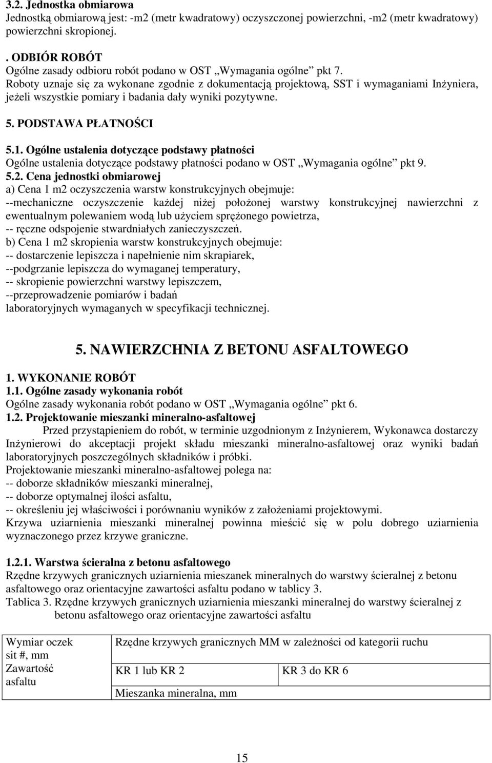 Roboty uznaje się za wykonane zgodnie z dokumentacją projektową, SST i wymaganiami InŜyniera, jeŝeli wszystkie pomiary i badania dały wyniki pozytywne. 5. PODSTAWA PŁATNOŚCI 5.1.